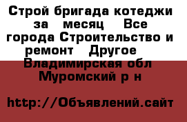 Строй.бригада котеджи за 1 месяц. - Все города Строительство и ремонт » Другое   . Владимирская обл.,Муромский р-н